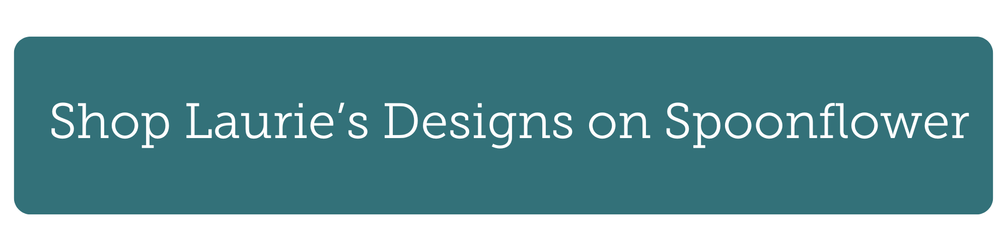teal button with the text "shop laurie's designs on spoonflower"