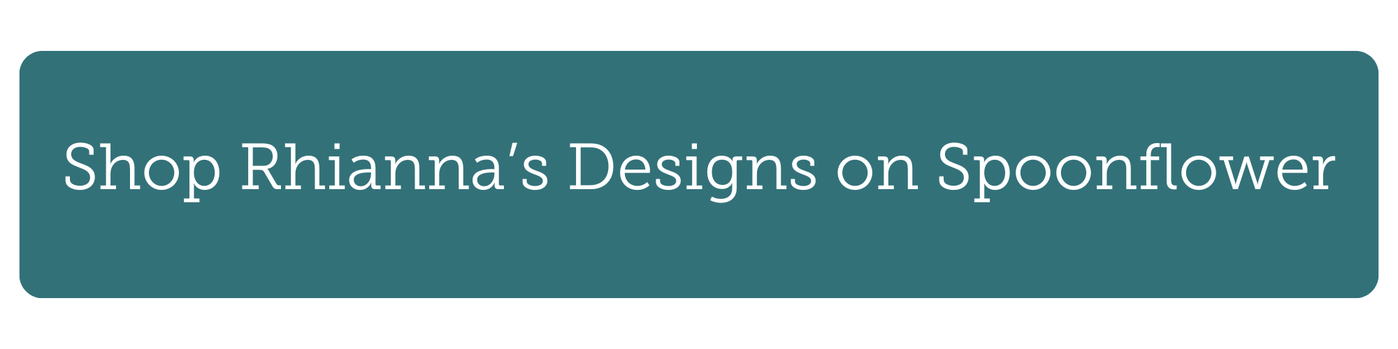 a teal button with the text "shop rhianna's designs on spoonflower"